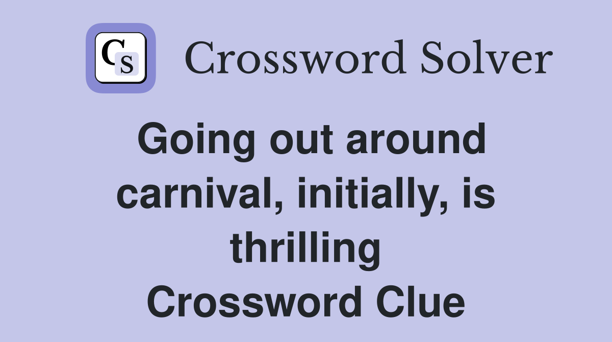 Going out around carnival, initially, is thrilling Crossword Clue Answers Crossword Solver